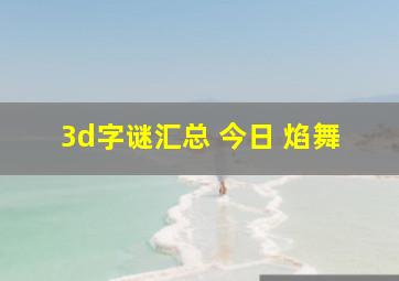 3d字谜汇总 今日 焰舞